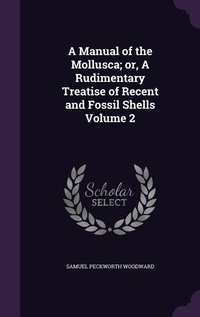 Enlarge image Cover: A Manual of the Mollusca; or, A Rudimentary Treatise of Recent and Fossil Shells Volume 2 - Palala Press