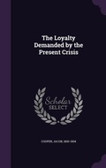 Cover: The Loyalty Demanded by the Present Crisis - Palala Press