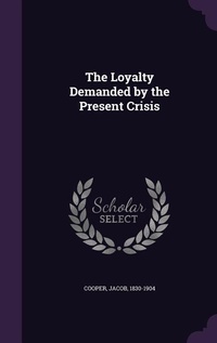 Enlarge image Cover: The Loyalty Demanded by the Present Crisis - Palala Press