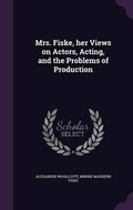 Cover: Mrs. Fiske, her Views on Actors, Acting, and the Problems of Production - Palala Press