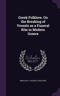 Enlarge image Cover: Greek Folklore. On the Breaking of Vessels as a Funeral Rite in Modern Greece - Palala Press