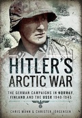 Cover: Hitler's Arctic War: The German Campaigns in Norway, Finland and the USSR 1940-1945 - Pen & Sword Military