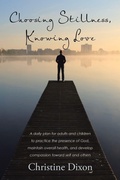 Cover: Choosing Stillness, Knowing Love - WestBow Press