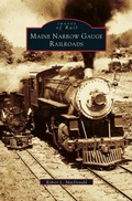 Cover: Maine Narrow Gauge Railroads - Arcadia Publishing Library Editions