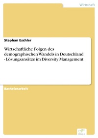 Abbildung von: Wirtschaftliche Folgen des demographischen Wandels in Deutschland - Lösungsansätze im Diversity Management - diplom.de