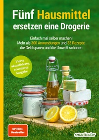 Abbildung von: Fünf Hausmittel ersetzen eine Drogerie - 4. Auflage, aktualisierte, erweiterte Ausgabe - smarticular