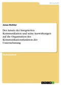 Cover: Der Ansatz der Integrierten Kommunikation und seine Auswirkungen auf die Organisation der Kommunikationsfunktion der Unternehmung - Grin Verlag