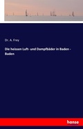 Cover: Die heissen Luft- und Dampfbaeder in Baden - Baden - Hansebooks