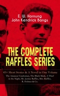 Cover: THE COMPLETE RAFFLES SERIES - 45+ Short Stories & A Novel in One Volume: The Amateur Cracksman, The Black Mask, A Thief in the Night, Mr. Justice Raffles, Mrs. Raffles, R. Holmes & Co. - e-artnow