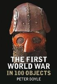 Enlarge image Cover: The First World War in 100 Objects - The History Press Ltd