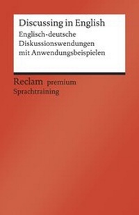 Abbildung von: Discussing in English. Englisch-deutsche Diskussionswendungen mit Anwendungsbeispielen. B1-B2 (GER) - Reclam