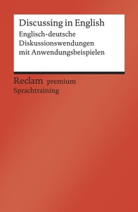 Bild vergrößern Bild: Discussing in English. Englisch-deutsche Diskussionswendungen mit Anwendungsbeispielen. B1-B2 (GER) - Reclam