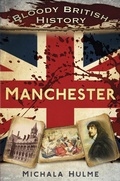 Cover: Bloody British History: Manchester - The History Press Ltd