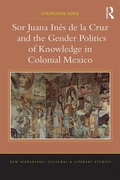 Cover: Sor Juana In?de la Cruz and the Gender Politics of Knowledge in Colonial Mexico - Routledge