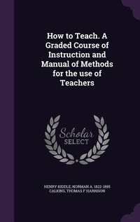 Enlarge image Cover: How to Teach. A Graded Course of Instruction and Manual of Methods for the use of Teachers - Palala Press