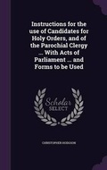 Cover: Instructions for the use of Candidates for Holy Orders, and of the Parochial Clergy ... With Acts of Parliament ... and Forms to be Used - Palala Press