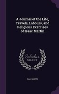 Cover: A Journal of the Life, Travels, Labours, and Religious Exercises of Isaac Martin - Palala Press