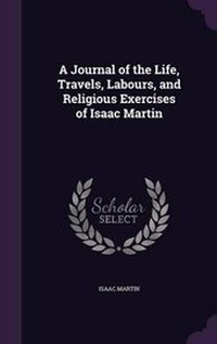 Enlarge image Cover: A Journal of the Life, Travels, Labours, and Religious Exercises of Isaac Martin - Palala Press