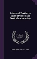 Cover: Labor and Textiles; a Study of Cotton and Wool Manufacturing - Palala Press