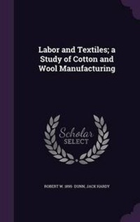 Enlarge image Cover: Labor and Textiles; a Study of Cotton and Wool Manufacturing - Palala Press