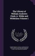Cover: The Library of William Andrews Clark, Jr. Wilde and Wildeiana Volume 1 - Palala Press