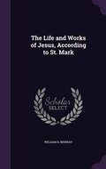 Cover: The Life and Works of Jesus, According to St. Mark - Palala Press