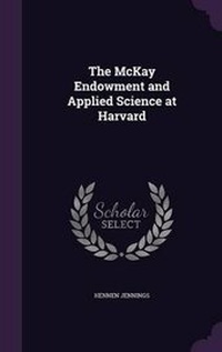 Enlarge image Cover: The McKay Endowment and Applied Science at Harvard - Palala Press