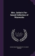 Cover: Mrs. Jarley's Far-Famed Collection of Waxworks - Palala Press