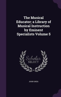 Enlarge image Cover: The Musical Educator; a Library of Musical Instruction by Eminent Specialists Volume 5 - Palala Press