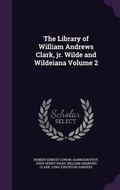 Cover: The Library of William Andrews Clark, jr. Wilde and Wildeiana Volume 2 - Palala Press