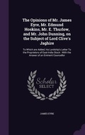 Cover: The Opinions of Mr. James Eyre, Mr. Edmund Hoskins, Mr. E. Thurlow, and Mr. John Dunning, on the Subject of Lord Clive's Jaghire - Palala Press