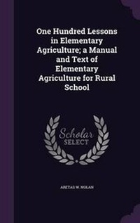 Abbildung von: One Hundred Lessons in Elementary Agriculture; a Manual and Text of Elementary Agriculture for Rural School - Palala Press