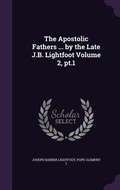 Cover: The Apostolic Fathers ... by the Late J.B. Lightfoot Volume 2, pt.1 - Palala Press