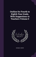 Cover: Outline for Fourth to Eighth Year Grade, With Suggestions to Teachers Volume 5 - Palala Press