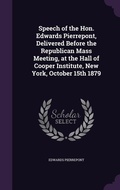 Cover: Speech of the Hon. Edwards Pierrepont, Delivered Before the Republican Mass Meeting, at the Hall of Cooper Institute, New York, October 15th 1879 - Palala Press