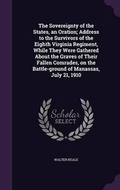 Cover: The Sovereignty of the States, an Oration; Address to the Survivors of the Eighth Virginia Regiment, While They Were Gathered About the Graves of Their Fallen Comrades, on the Battle-ground of Manassas, July 21, 1910 - Palala Press