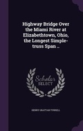 Cover: Highway Bridge Over the Miami River at Elizabethtown, Ohio, the Longest Simple-truss Span .. - Palala Press