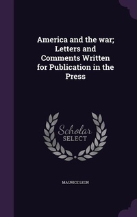 Enlarge image Cover: America and the war; Letters and Comments Written for Publication in the Press - Palala Press