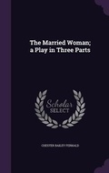 Cover: The Married Woman; a Play in Three Parts - Palala Press