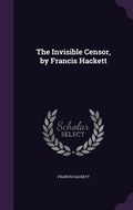 Cover: The Invisible Censor, by Francis Hackett - Palala Press