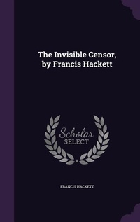 Enlarge image Cover: The Invisible Censor, by Francis Hackett - Palala Press