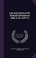 Cover: Life and Letters of Sir Richard Claverhouse Jebb, O. M., LITT. D. - Palala Press