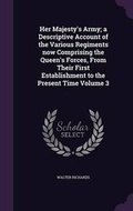 Cover: Her Majesty's Army; a Descriptive Account of the Various Regiments now Comprising the Queen's Forces, From Their First Establishment to the Present Time Volume 3 - Palala Press