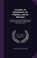 Cover: Lourdes, its Inhabitants, its Pilgrims, and its Miracles - Palala Press
