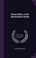 Cover: Queen Mary, a Life and Intimate Study - Palala Press