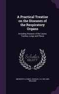 Cover: A Practical Treatise on the Diseases of the Respiratory Organs - Palala Press