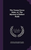 Cover: The Young Circus Rider, or, The Mystery of Robert Rudd - Palala Press