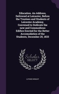 Cover: Education. An Address, Delivered at Leicester, Before the Trustees and Students of Leicester Academy, Convened to Dedicate the new and Commodious Edifice Erected for the Better Accomodation of the Students, December 25, 1833 - Palala Press