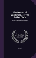 Cover: The Weaver of Quellbrunn, or, The Roll of Cloth - Palala Press