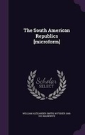 Cover: The South American Republics [microform] - Palala Press